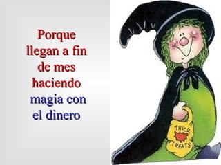 Porque llegan a fin de mes haciendo magia con el dinero 