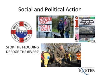 Social and Political Action
STOP THE FLOODING
DREDGE THE RIVERS!
 