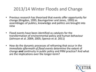 2013/14 Winter Floods and Change
• Previous research has theorised that events offer opportunity for
change (Kingdon, 1995...