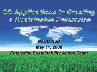 NJOD ASD May 1 st , 2008 Enterprise Sustainability Action Team 