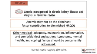 Anemia may not be the dominant
factor contributing to diminished HRQOL
Other medical (adequacy, malnutrition, inflammation...