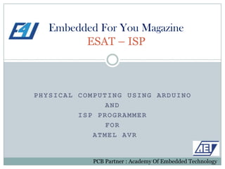 Embedded For You Magazine ESAT – ISP Physical Computing using Arduino and  ISP Programmer  for  Atmel AVR PCB Partner : Academy Of Embedded Technology 