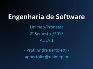 Engenharia de Software
Unimep/Pronatec
2° Semestre
AULA 1
- Prof. André Bertoletti -
apbertolet@unimep.br
 