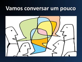 Vamos conversar um pouco
 