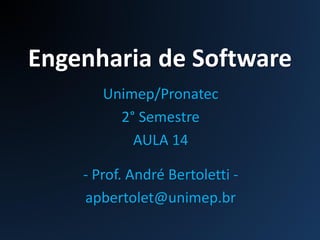 Engenharia de Software
Unimep/Pronatec
2° Semestre
AULA 14
- Prof. André Bertoletti -
apbertolet@unimep.br
 