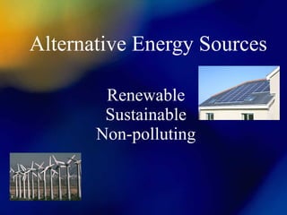 Alternative Energy Sources Renewable Sustainable Non-polluting 