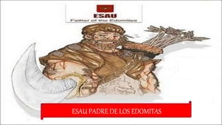 ESAU PADRE DE LOS EDOMITAS
 