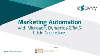 www.eSavvy.com.au
Marketing Automation
with Microsoft Dynamics CRM &
Click Dimensions
 