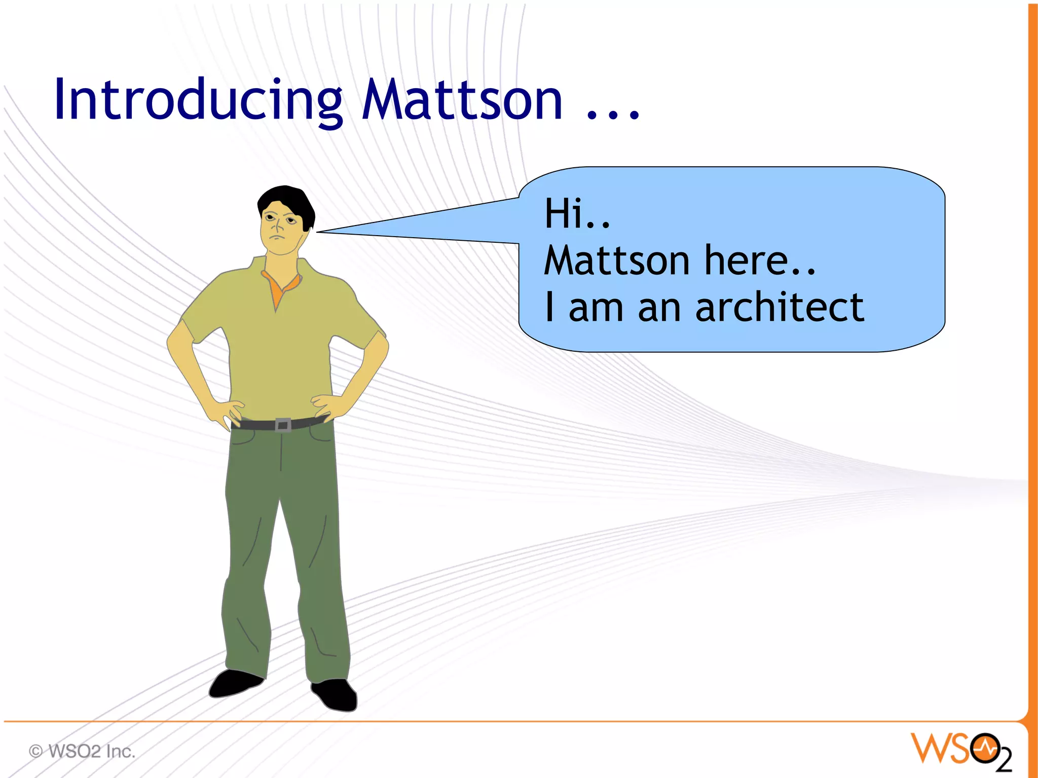 Introducing Mattson ...
                   Hi..
                   Mattson here..
                   I am an architect




                                       10
 