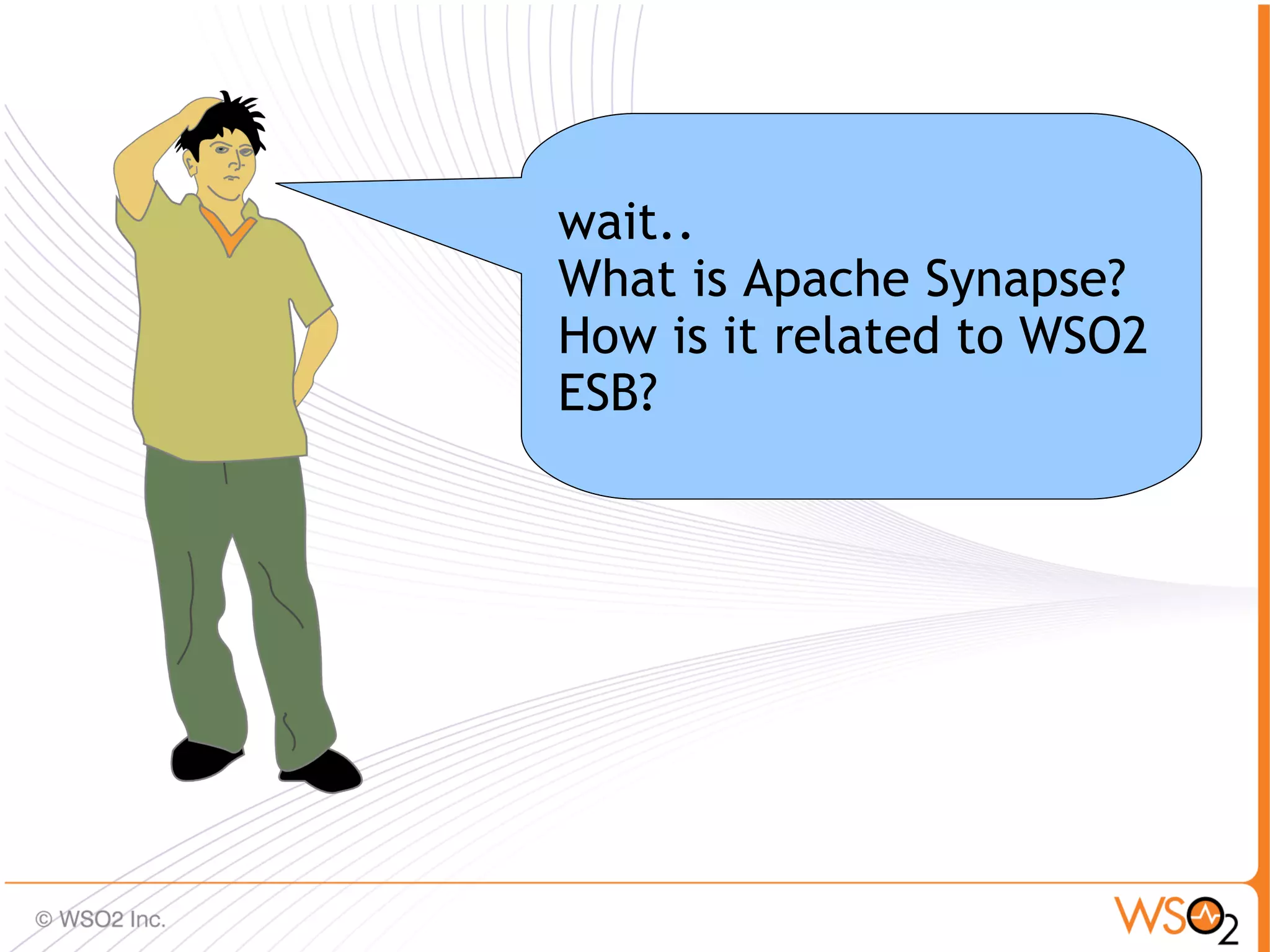 wait..
What is Apache Synapse?
How is it related to WSO2
ESB?




                            13
 