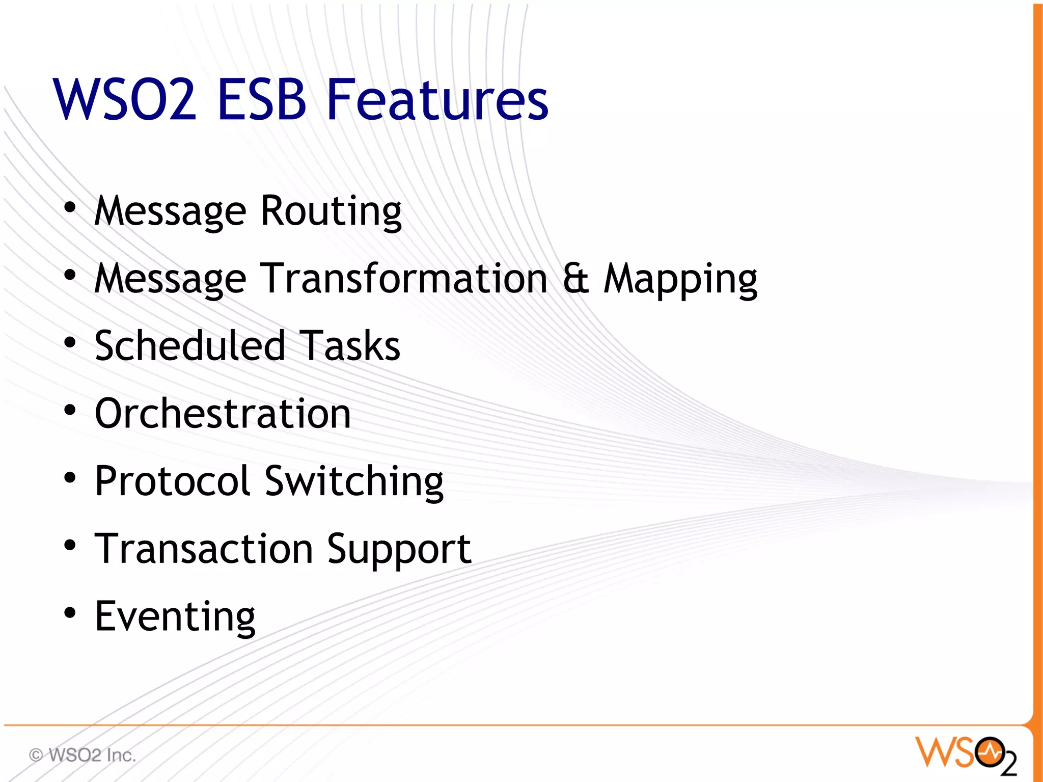 WSO2 ESB Features

    Message Routing

    Message Transformation & Mapping

    Scheduled Tasks

    Orchestration

    Protocol Switching

    Transaction Support

    Eventing

                                       21
 