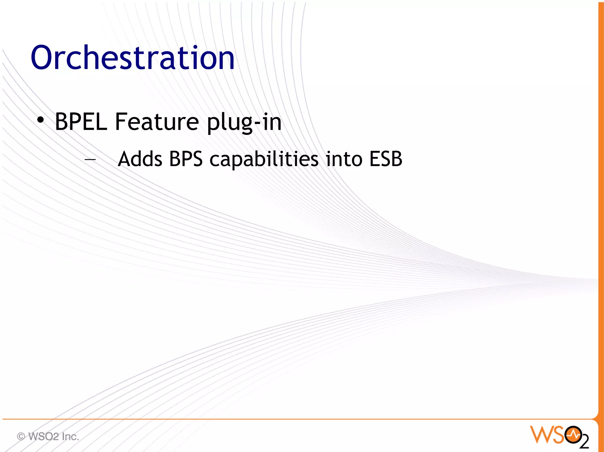 Orchestration

    BPEL Feature plug-in
      –   Adds BPS capabilities into ESB




                                           33
 