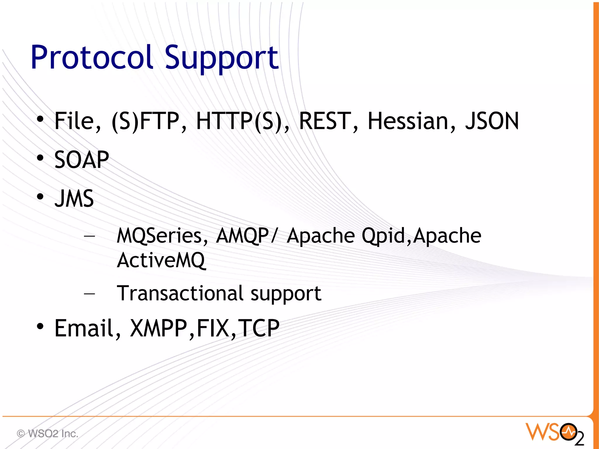 Protocol Support

    File, (S)FTP, HTTP(S), REST, Hessian, JSON

    SOAP

    JMS
      –    MQSeries, AMQP/ Apache Qpid,Apache
           ActiveMQ
      –    Transactional support

    Email, XMPP,FIX,TCP


                                                 36
 