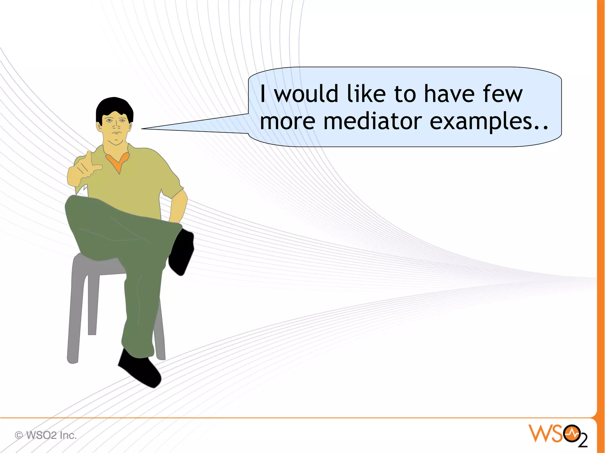 I would like to have few
more mediator examples..




                           45
 