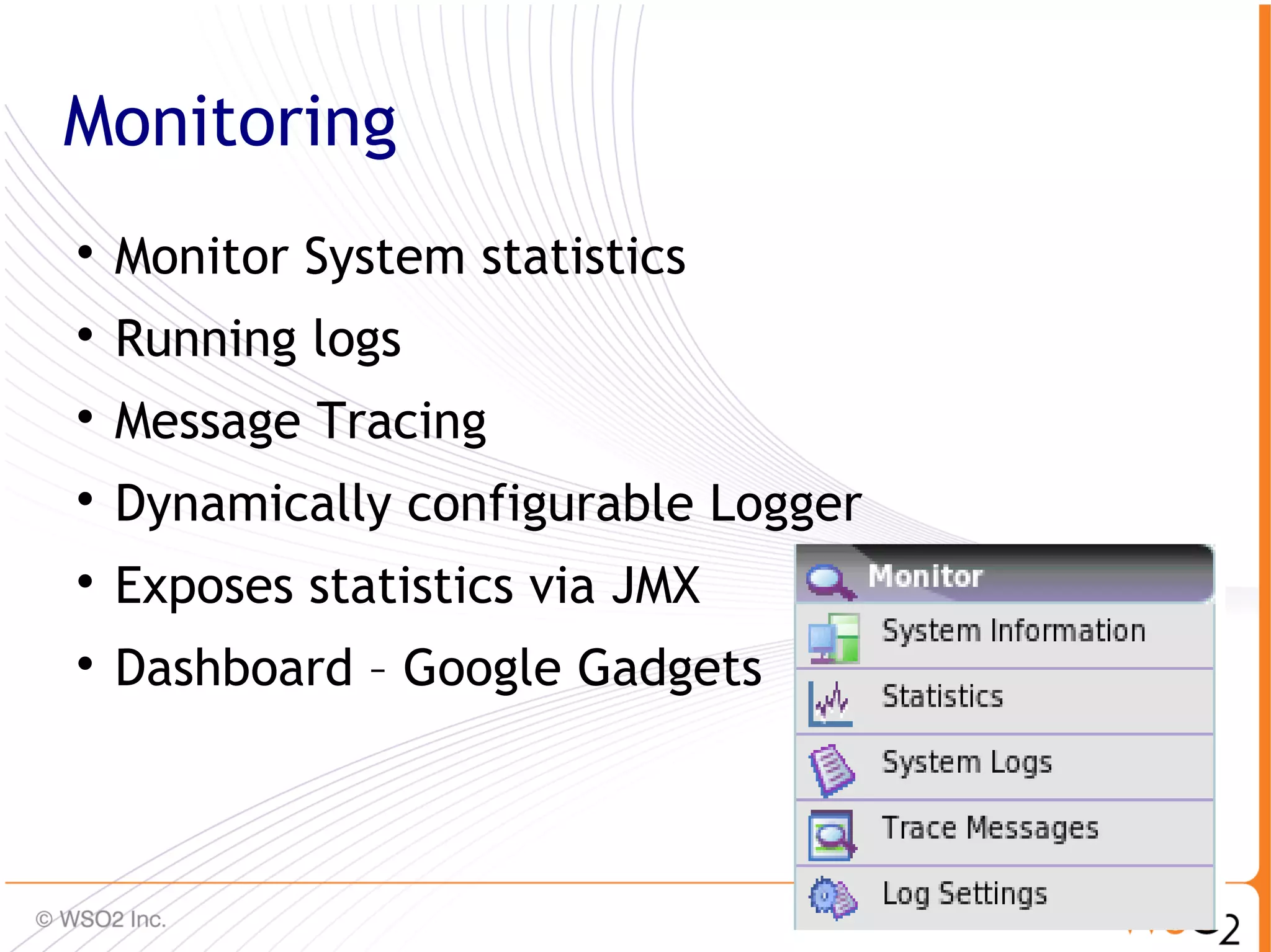 Monitoring

    Monitor System statistics

    Running logs

    Message Tracing

    Dynamically configurable Logger

    Exposes statistics via JMX

    Dashboard – Google Gadgets


                                      58
 