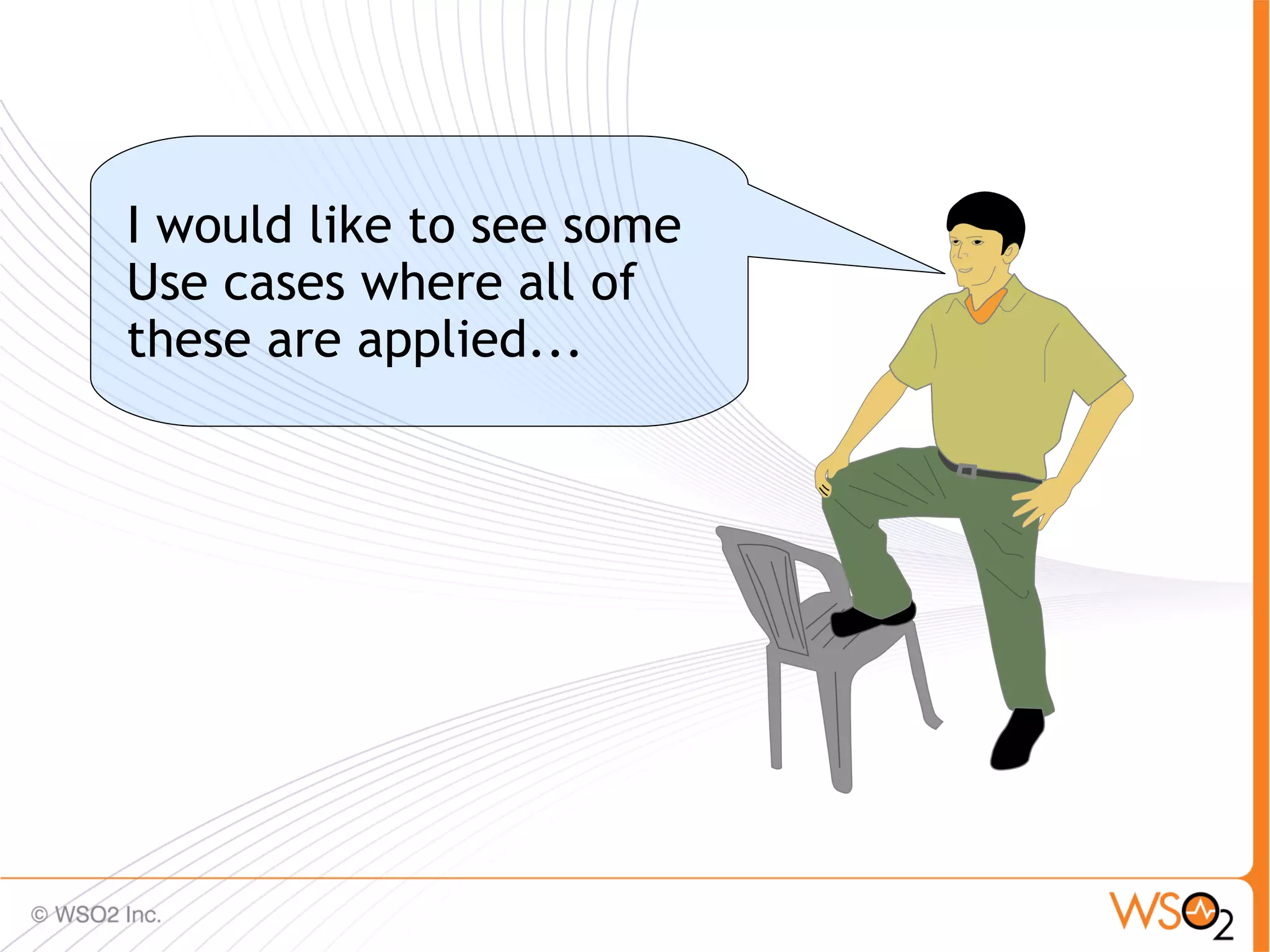 I would like to see some
Use cases where all of
these are applied...




                           59
 