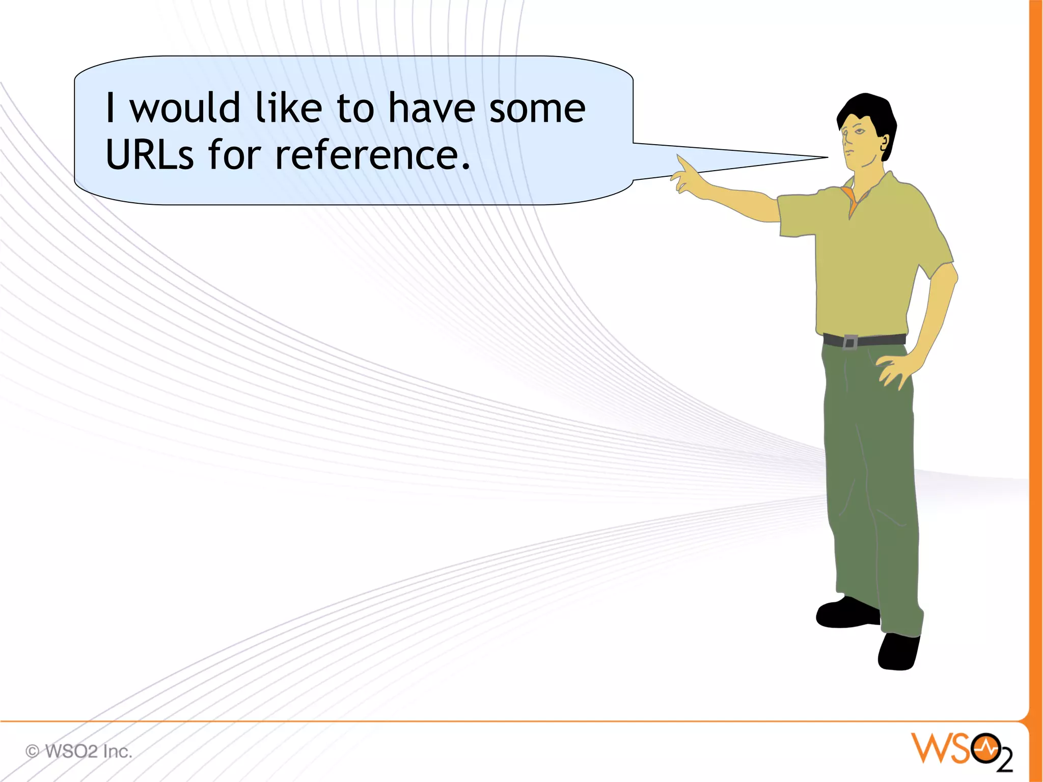 I would like to have some
URLs for reference.




                            84
 