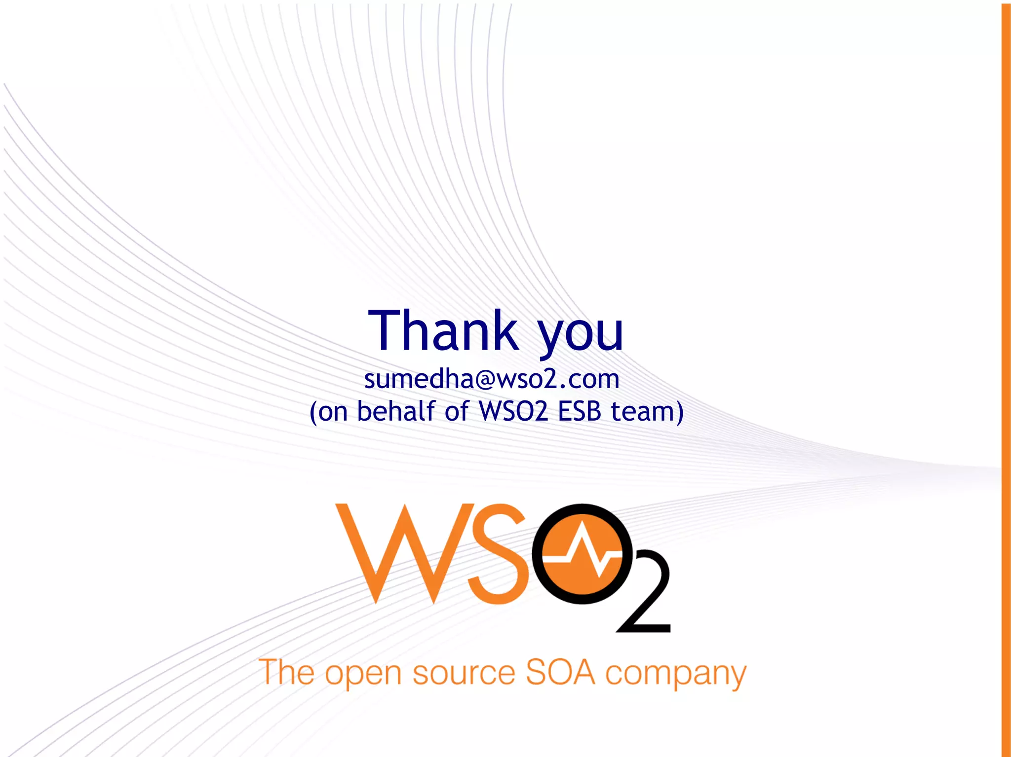 Thank you
    sumedha@wso2.com
(on behalf of WSO2 ESB team)




                               87
 