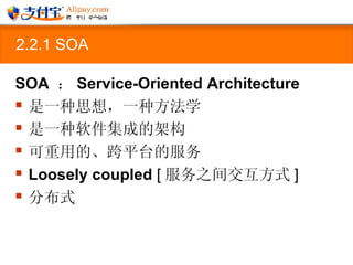 2.2.1 SOA SOA  ： Service-Oriented Architecture  是一种思想，一种方法学 是一种软件集成的架构 可重用的、跨平台的服务 Loosely coupled  [ 服务之间交互方式 ] 分布式 
