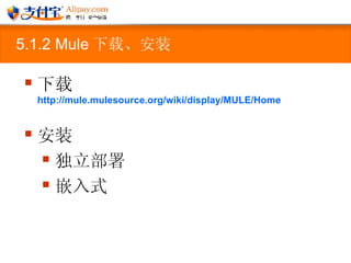 5.1.2 Mule 下载、安装 下载  http://mule.mulesource.org/wiki/display/MULE/Home 安装 独立部署 嵌入式 