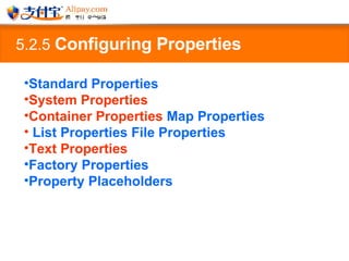 5.2.5  Configuring Properties   Standard Properties System Properties Container Properties  Map Properties List Properties   File Properties Text Properties  Factory Properties   Property Placeholders   