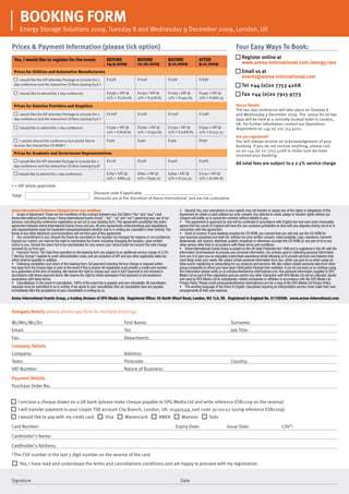 BOOKinG FORM
       Energy Storage Solutions 2009, Tuesday 8 and Wednesday 9 December 2009, London, UK

Prices & Payment information (please tick option)                                                                                                                          Four Easy ways To Book:
 Yes, i would like to register for the event:                            BEFORE                  BEFORE                 BEFORE                AFTER                        ■ Register online at
                                                                         14.9.2009               12.10.2009             9.11.2009             9.11.2009                      www.arena-international.com/energy/ess
 Prices for Utilities and Automotive Manufacturers                                                                                                                         ■ Email us at
                                                                         £1548                   £1648                  £1748                 £1898
                                                                                                                                                                             events@arena-international.com
    I would like the VIP attendee Package to include the 2
 day conference and the interactive CD-Rom (saving £50) †                                                                                                                  ■ Tel +44 (0)20 7753 4268
     I would like to attend the 2 day conference                         £1099 + VAT @           £1199 + VAT @          £1299 + VAT @         £1449 + VAT @                ■ Fax +44 (0)20 7915 9773
                                                                         15% = £1263.85          15% = £1378.85         15% = £1493.85        15% = £1666.35

 Prices for Solution Providers and Suppliers                                                                                                                               Venue Details
                                                                                                                                                                           The two day conference will take place on Tuesday 8
    I would like the VIP attendee Package to include the 2               £2048                   £2148                  £2248                 £2398                        and Wednesday 9 December 2009. The venue for all two
 day conference and the interactive CD-Rom (saving £50) †                                                                                                                  days will be held at a centrally located hotel in London,
                                                                                                                                                                           UK. For further information contact our Operations
     I would like to attend the 2 day conference                         £1599 + VAT @           £1699 + VAT @          £1799 + VAT @         £1949 + VAT @                department on +44 (o) 207 753 4201.
                                                                         15% = £1838.85          15% = £1953.85         15% = £2068.85        15% = £2241.35
                                                                                                                                                                           Are you registered?
    I cannot attend the conference but would like to                     £499                    £499                   £499                  £699                         You will always receive an acknowledgement of your
 receive the interactive CD-ROM †                                                                                                                                          booking. If you do not receive anything, please call
                                                                                                                                                                           us on +44 (0) 20 7753 4268 to make sure we have
 Prices for Academic and Government Representatives
                                                                                                                                                                           received your booking.
   I would like the VIP attendee Package to include the 2                £1218                   £1318                  £1418                 £1568
                                                                                                                                                                           All total fees are subject to a 2.5% service charge
 day conference and the interactive CD-Rom (saving £50)†

    I would like to attend the 2 day conference                          £769 + VAT @            £869 + VAT @           £969 + VAT @          £1119 + VAT @
                                                                         15% = £884.35           15% = £999.35          15% = £1114.35        15% = £1286.85

† = VAT where applicable
                                                               Discount code if applicable _________________________________
Total
                                                               Discounts are at the discretion of Arena International and are not cumulative

Arena International Conference Delegate terms and conditions                                                                    5 General: You, your executive/s or your agents may not transfer or assign any of the rights or obligations of this
1 Scope of Agreement: These are the conditions of the contract between you, the Client (“You” and “your”) and                   Agreement (in whole or part) without our prior consent. Any attempt to resell, assign or transfer rights without our
Arena International Events Group (“Arena International Events Group”, “we”, “us” and “our”) governing your use of our           consent will entitle us to cancel the contract without liability to you.
services, including the conference registration as set out in your booking form. This agreement constitutes the entire          • This agreement is governed by and will be construed in accordance with English law and each party irrevocably
agreement between Arena International Events Group and you. All prior agreements understandings and negotiations                agrees that the courts of England will have the non-exclusive jurisdiction to deal with any disputes arising out of or in
and representations (save for fraudulent misrepresentation) whether oral or in writing are cancelled in their entirety. The     connection with this agreement.
terms of any other electronic communications will not form part of this agreement.                                              • Grant of Licence: If your booking includes the CD-ROM, you warrant that you will only use the CD-ROM for
2 Our commitment to you: Should the Event be cancelled or the location be changed for reasons or circumstances                  your business purposes and shall not, without our prior written consent, make available, copy, reproduce, transmit,
beyond our control, we reserve the right to reschedule the Event, including changing the location, upon written                 disseminate, sell, licence, distribute, publish, broadcast or otherwise circulate the CD-ROM (or any part of it) to any
notice to you. Should the event fail to be rescheduled for any reason your refund shall not exceed the total charge             other person other than in accordance with these terms and conditions.
received by us from you.                                                                                                        • Arena International Events Group is subject to the UK Data Protection Act 1998 and is registered in the UK with the
3 Payment Terms: The Total Fees speciﬁed on the booking form are subject to an additional service charge of 2.5%                Information Commissioner to process your personal information. Our primary goal in collecting personal information
(“Service Charge”) applied to cover administration costs, and are exclusive of VAT and any other applicable sales tax           from you is to give you an enjoyable customised experience whilst allowing us to provide services and features that
which shall be payable in addition.                                                                                             most likely meet your needs. We collect certain personal information from you, which you give to us when using our
• Following completion and return of the booking form, full payment including Service Charge is required within                 Sites and/or registering or subscribing for our products and services. We also collect certain personal data from other
ﬁve days from the invoice date or prior to the event if this is sooner. All registrants must provide a credit card number       group companies to whom you have given information through their websites. If you do not want us to continue using
as a guarantee at the time of booking. We reserve the right to charge your card in full if payment is not received in           this information please notify us at unsubscribe@arena-international.com. Any personal information supplied to SPG
accordance with these payment terms. We reserve the right to refuse admission if full payment is not received in                Media Ltd as part of this registration process and/or any other interaction with SPG Media Ltd will be collected, stored
accordance with these terms.                                                                                                    and used by SPG Media Ltd its subsidiaries, related companies or afﬁliates in accordance with the SPG Media Ltd
4 Cancellations: In the event of cancellation, 100% of the event fee is payable and non-refundable. All cancellation            Privacy Policy. Please email privacypolicy@arena-international.com for a copy of the SPG Media Ltd Privacy Policy.
requests must be submitted to us in writing. If we agree to your cancellation then all cancellation fees are payable            • The working language of the Event is English. Executives requiring an interpretation service must make their own
immediately after the acceptance of your cancellation in writing by us.                                                         arrangements at their own expense.

Arena International Events Group, a trading division of SPG Media Ltd. Registered Ofﬁce: 55 North Wharf Road, London, W2 1LA, UK. Registered in England No. 01155599. www.arena-international.com


Delegate Details please photocopy form for multiple bookings

Mr/Mrs/Ms/Dr:                                                                         First Name:                                                                      Surname:
Email:                                                                                Tel:                                                                             Job Title:
Fax:                                                                                  Department:
Company Details
Company:                                                                              Address:
Town:                                                                                 Postcode:                                                                        Country:
VAT Number:                                                                           Nature of Business:

Payment Details
Purchase Order No.


■ I enclose a cheque drawn on a UK bank (please make cheque payable to SPG Media Ltd and write reference ESB1209 on the reverse)
■ I will transfer payment to your Lloyds TSB account City Branch, London, UK: 01492549, sort code 30-00-02 (using reference ESB1209)
■ I would like to pay with my credit card ■ Visa ■ Mastercard ■ AMEX ■ Maestro ■ Solo
Card Number:                                                                                                                  Expiry Date:                          Issue Date:                               CSV*:

Cardholder's Name:

Cardholder's Address:
*The CSV number is the last 3 digit number on the reverse of the card
■ Yes, I have read and understood the terms and cancellations conditions and am happy to proceed with my registration
                                                                                                                                                                                                                              MKAG

Signature                                                                                                                       Date
 