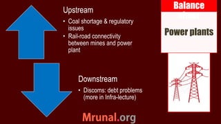 Upstream
• Coal shortage & regulatory
issues
• Rail-road connectivity
between mines and power
plant
Downstream
• Discoms: ...