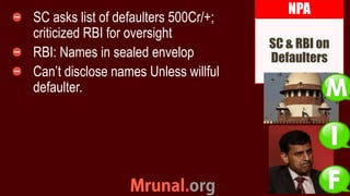 SC asks list of defaulters 500Cr/+;
criticized RBI for oversight
RBI: Names in sealed envelop
Can’t disclose names Unless ...