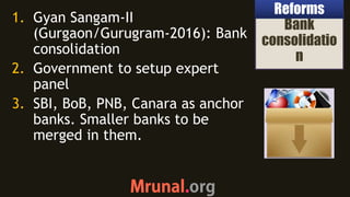1. Gyan Sangam-II
(Gurgaon/Gurugram-2016): Bank
consolidation
2. Government to setup expert
panel
3. SBI, BoB, PNB, Canara...
