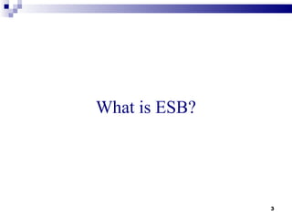 What is ESB?




               3
 