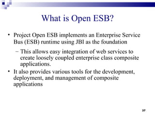 JBI Support in GlassFish
• A JBI runtime has been integrated with GlassFish V2
• GlassFish admin console now supports JBI
• Java EE Service Engine act as the bridge between Java
  EE applications and JBI
• A Java EE application archive (ear/war/jar) can be
  packaged in a JBI composite application
• JBI runtime has been enhanced to adhere to the
  appserver clustering architecture
   – Each instance in the appserver cluster will also have a JBI
     runtime in it
 