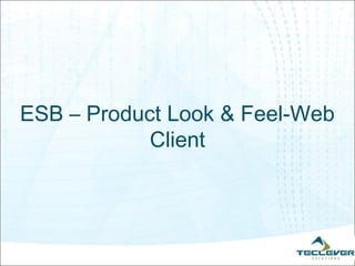 ESB – Product Look & Feel-Web
            Client
 