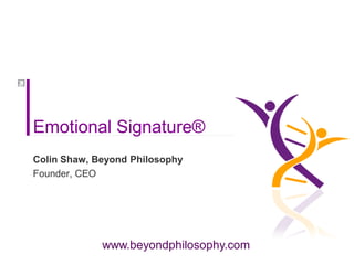www.beyondphilosophy.com
Emotional Signature®
Colin Shaw, Beyond Philosophy
Founder, CEO
 
