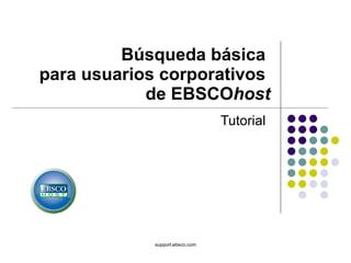 Búsqueda básica  para usuarios corporativos  de EBSCO host Tutorial support.ebsco.com 