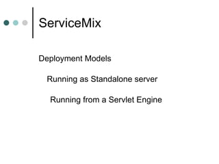 ServiceMix Deployment Models Running as Standalone server Running from a Servlet Engine 