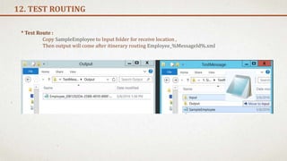 12. TEST ROUTING
* Test Route :
Copy SampleEmployee to Input folder for receive location ,
Then output will come after itinerary routing Employee_%MessageId%.xml
 