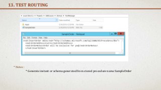 13. TEST ROUTING
* Notes :
* Generate instant or schema generated from stored procedure name SampleOrder
 