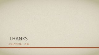 THANKS
ENJOY ESB .. ELM
 