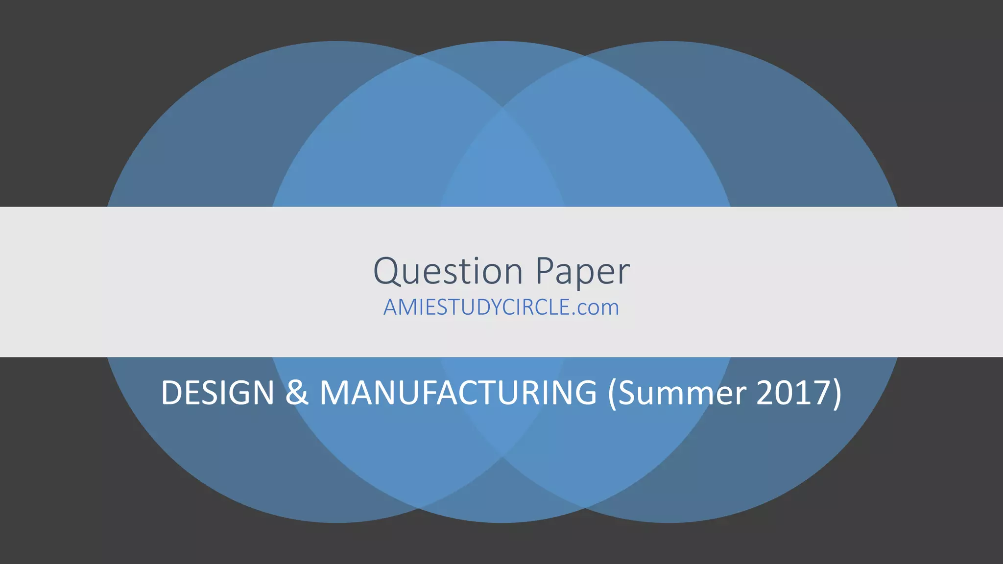 AMIE Question Paper of Design & Manufacturing (Summer 2017) PPT