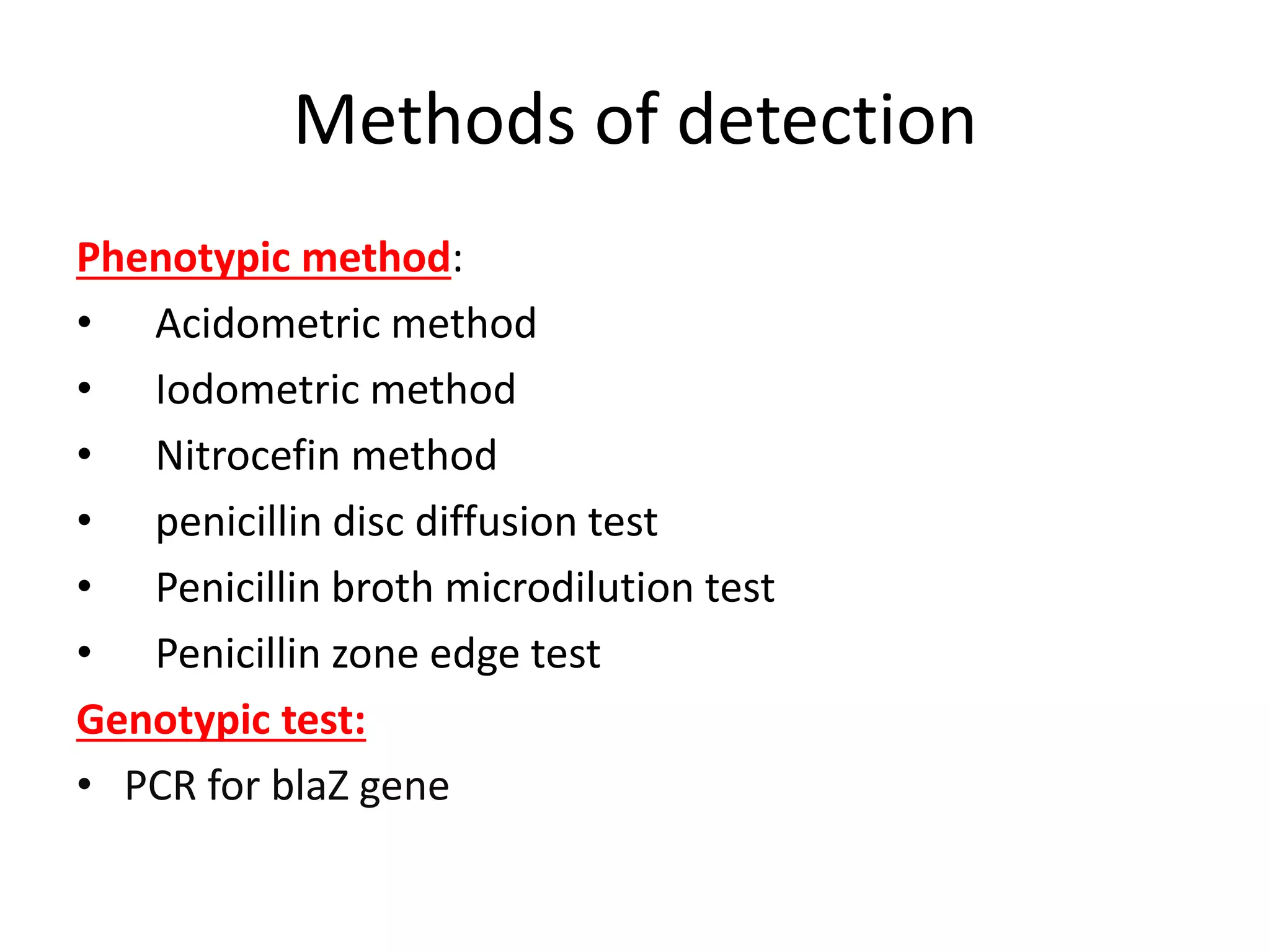 Methods of detection
Phenotypic method:
• Acidometric method
• Iodometric method
• Nitrocefin method
• penicillin disc diffusion test
• Penicillin broth microdilution test
• Penicillin zone edge test
Genotypic test:
• PCR for blaZ gene
 