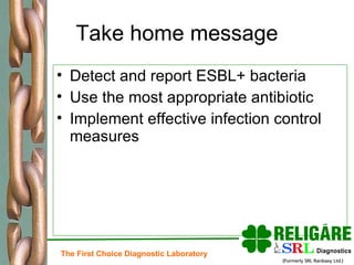 Take home message Detect and report ESBL+ bacteria Use the most appropriate antibiotic Implement effective infection control measures 