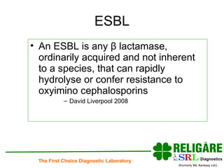 ESBL An ESBL is any  β  lactamase, ordinarily acquired and not inherent to a species, that can rapidly hydrolyse or confer resistance to oxyimino cephalosporins David Liverpool 2008 