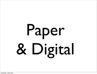 Paper
                         & Digital
woensdag 14 april 2010
 