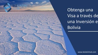 Obtenga una
Visa a través de
una Inversión en
Bolivia
www.bizlatinhub.com
 
