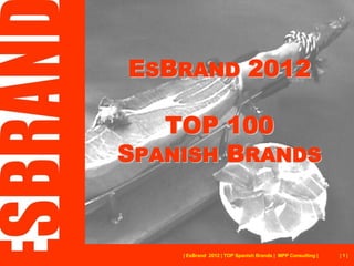 ESBRAND 2012

   TOP 100
SPANISH BRANDS



    | EsBrand 2012 | TOP Spanish Brands | MPP Consulting |   |1|
 