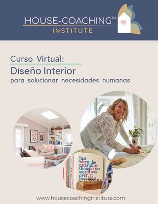 I N ST I T U T E
TM
Curso Virtual:
Diseño Interior
para solucionar necesidades humanas
www.housecoachinginstitute.com
 