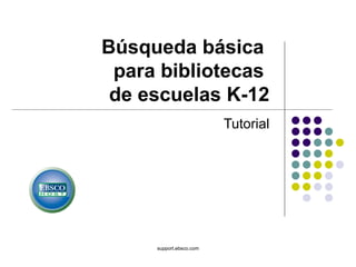 Búsqueda básica  para bibliotecas  de escuelas K-12 Tutorial support.ebsco.com 
