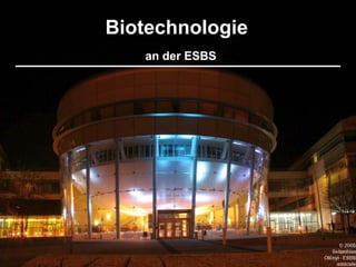 Biotechnologie
Biotechnologie
   an der ESBS
 