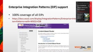 Enterprise Integration Patterns (EIP) support 
• 100% coverage of all EIPs 
• https://docs.wso2.com/display/IntegrationPatterns/Enterprise+Integrat 
ion+Patterns+with+WSO2+ESB 
 