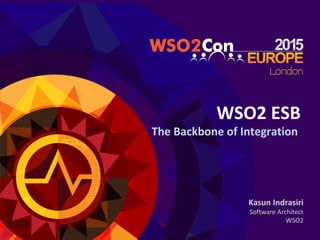 WSO2 ESB
The Backbone of Integration
Kasun Indrasiri
Software Architect
WSO2
 